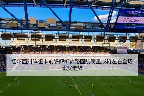 切尔西对阵纽卡前瞻解析边路回防质量或将左右全场比赛走势